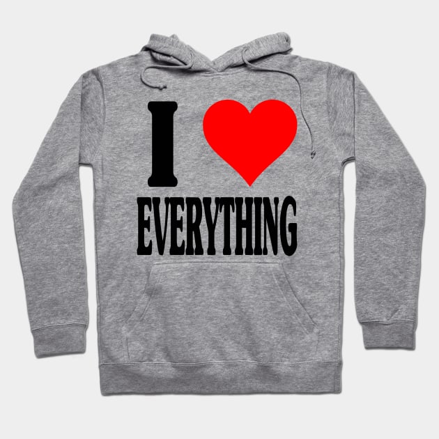 I Love Everything Hoodie by blueversion